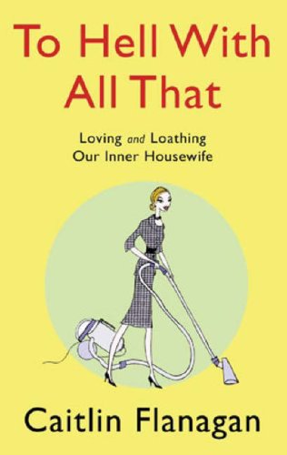 Imagen de archivo de To Hell With All That: Loving and Loathing Your Inner Housewife a la venta por WorldofBooks