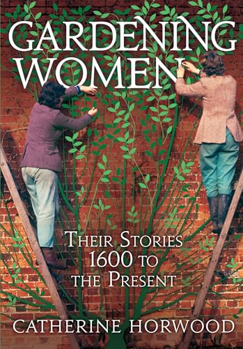 Beispielbild fr Gardening Women: Their Stories from 1600 to the Present zum Verkauf von WorldofBooks