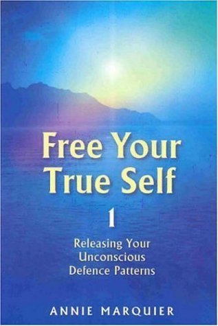 9781844090549: Free Your True Self: 1 (Free Your True Self: Releasing Your Unconscious Defense Patterns)