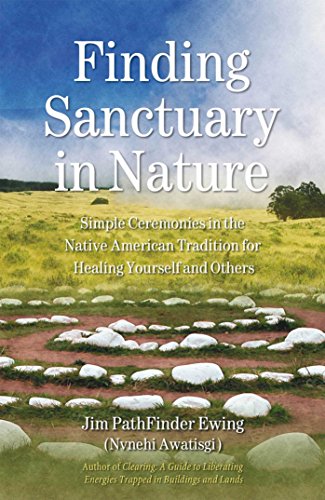 Stock image for Finding Sanctuary in Nature: Simple Ceremonies in the Native American Tradition for Healing Yourself and Others for sale by Reliant Bookstore