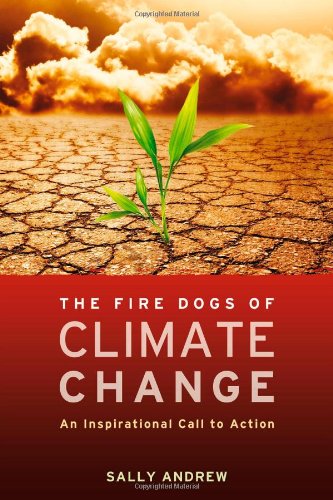 FIRE DOGS OF CLIMATE CHANGE: An Inspirational Call To Action
