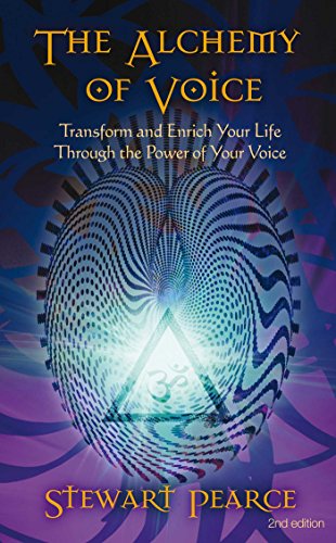 ALCHEMY OF VOICE: Transform & Enrich Your Life Through The Power Of Your Voice (2nd edition)