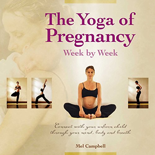 Beispielbild fr The Yoga of Pregnancy Week by Week: Connect with Your Unborn Child through the Mind, Body and Breath zum Verkauf von Idaho Youth Ranch Books