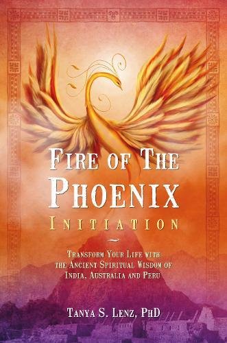 Imagen de archivo de Fire of the Phoenix Initiation: Transform Your Life with the Ancient Spiritual Wisdom of India, Australia, and Peru a la venta por Your Online Bookstore