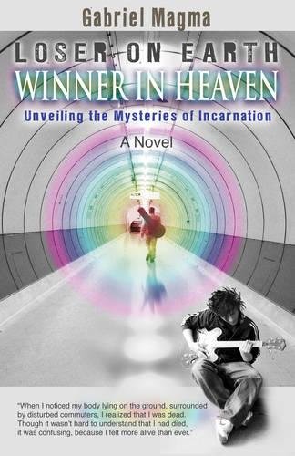 

Loser On Earth, Winner In Heaven - A Novel: Unveiling The Mysteries Of Incarnation: Unveiling the Mysteries of Incarnation a Novel