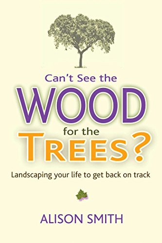 Beispielbild fr Can't See the Wood for the Trees?: Landscaping Your Life to Get Back on Track zum Verkauf von AwesomeBooks