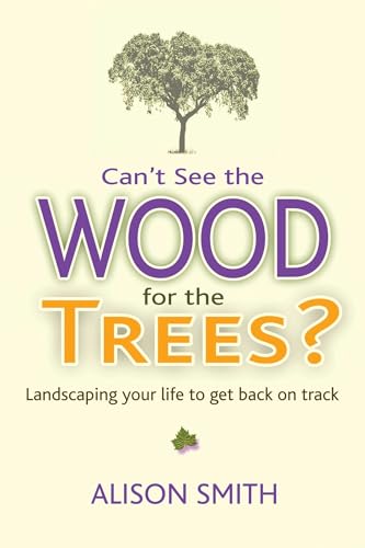 Stock image for Can't See the Wood for the Trees?: Landscaping Your Life to Get Back on Track for sale by ThriftBooks-Dallas