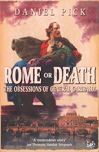 Rome Or Death: The Obsessions of General Garibaldi (9781844133321) by Pick, Daniel