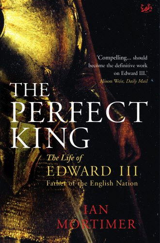 The Perfect King: The Life of Edward III, Father of the English Nation - Mortimer, Ian