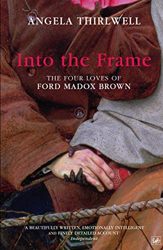 9781844139149: Into The Frame: The Four Loves of Ford Madox Brown