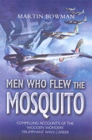 Men Who Flew the Mosquito: Compelling accounts of the 'Wooden Wonders' triumphant WW2 Career (9781844150137) by Bowman, Martin W