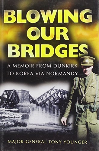 9781844150519: Blowing Our Bridges: The Memories of a Young Officer Who Finds Himself on the Beaches at Dunkirk, Landing at H-Hour on D-Day and then in Korea