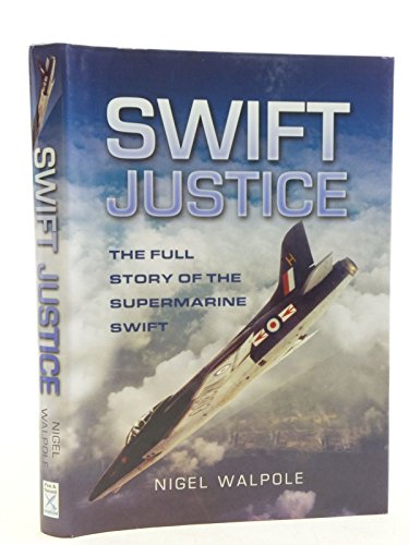 Swift Justice The Full Story of the Supermarine Swift