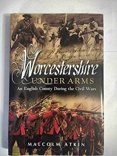 Stock image for Worcestershire Under Arms: An English County During the Civil Wars for sale by WorldofBooks