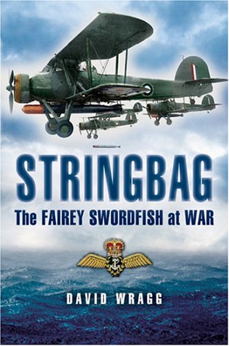 Stringbag : The Fairey Swordfish at War - Wragg, David