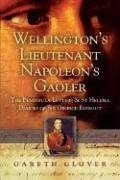WELLINGTON'S LIEUTENANT, NAPOLEON'S GAOLER - Glover, Gareth.