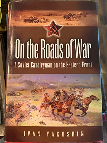 9781844151448: On the Roads of War: a Soviet Cavalryman on the Eastern Front