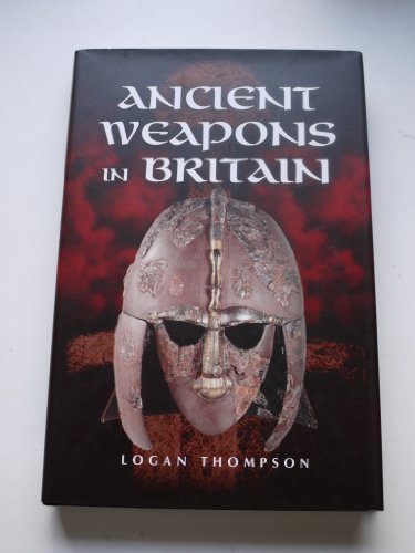 Ancient Weapons in Britain - Thompson, Logan