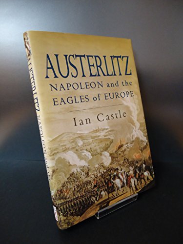 Austerlitz:Napoleon and the Eagles of Europe - Ian Castle