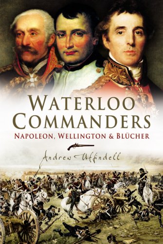 9781844152490: Waterloo Commanders: Napoleon, Wellington and Blucher