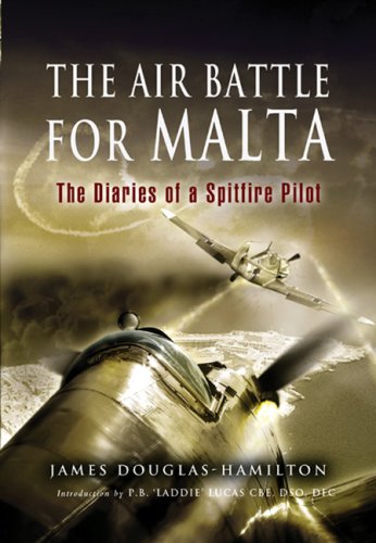 The Air Battle for Malta: The Diaries of a Spitfire Pilot - Douglas-Hamilton, Lord James