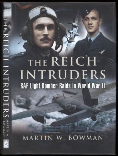 The Reich Intruders: RAF Light Bomber Raids in World War II (9781844153336) by Bowman, Martin W