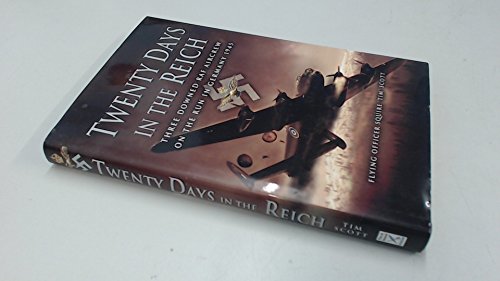 TWENTY DAYS IN THE REICH : Three Downed RAF Aircrew in Germany During 1945