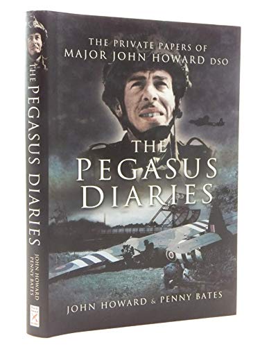 Stock image for The Pegasus Diaries: the Private Papers of Major John Howard Dsc: The Private Papers of Major John Howard DSO for sale by East Kent Academic