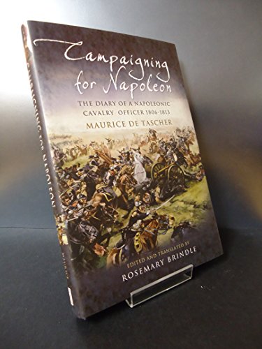 Beispielbild fr Campaigning for Napoleon: The Diary of a Napoleonic Cavalry Officer 1806 - 1813 zum Verkauf von Revaluation Books