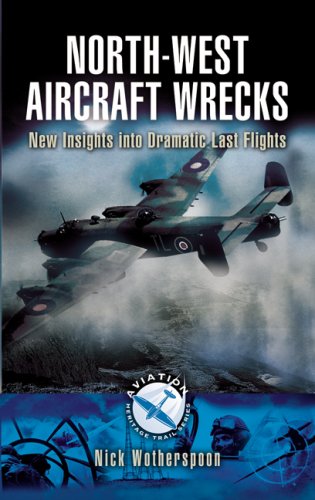 North-West Aircraft Wrecks: New Insights into Dramatic Last Flights (Aviation Heritage Trail) (9781844154784) by Wotherspoon, Nick