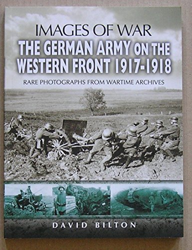 Beispielbild fr The German Army on the Western Front 1917-1918 (Images of War): Rare Photographs from Wartime Archives zum Verkauf von WorldofBooks