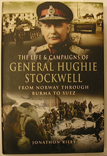 9781844155040: Life and Campaigns of General Hughie Stockwell: From Norway, Through Burma, to Suez