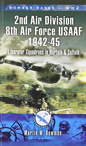 BOMBER BASES OF WORLD WAR 2: 2ND AIR DIVISION, 8TH AIR FORCE USAAF 1942-45. Liberator Squadrons i...