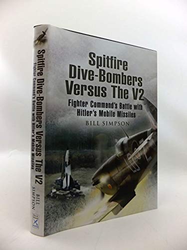 

Spitfire Dive-Bombers vs the V2: Fighter Commands Battle with Hitlers Mobile Missiles [Hardcover ]
