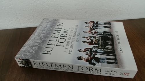 Stock image for Riflemen Form: A Study of the Rifle Volunteer Movement 1859-1908 for sale by WorldofBooks