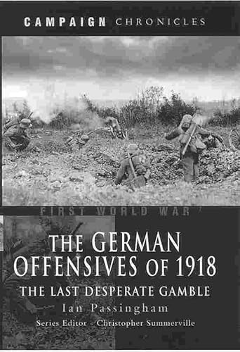 The German Offensives of 1918: The Last Desperate Gamble (Campaign Chronicles)