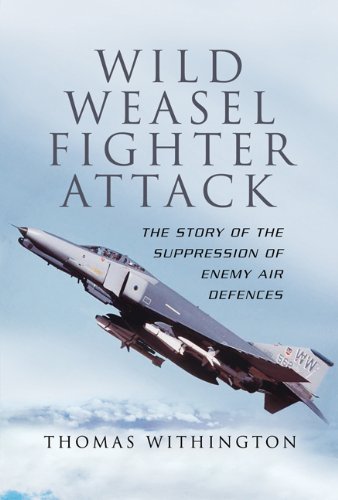 WILD WEASEL FIGHTER ATTACK : The Story of the Suppression of Enemy Air Defences