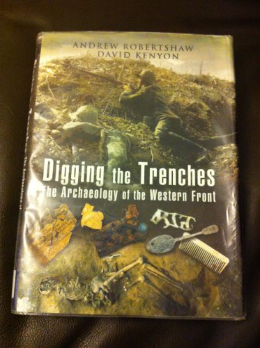 Digging the Trenches: The Archaeology of the Western Front - Kenyon, David