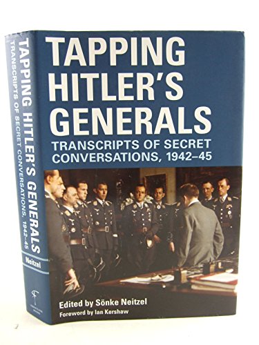 Tapping Hitler's Generals: Transcripts of Secret Conversations, 1942-1945 - Soenke Neitzel