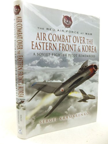 The Red Airforce at War - AIR COMBAT OVER THE EASTERN FRONT AND KOREA : A Soviet Fighter Pilot Re...