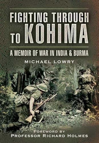 Stock image for Fighting Through to Kohima: A Memoir of War in India & Burma: a Memoir of War in India and Burma for sale by WorldofBooks