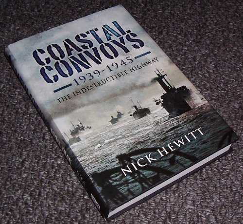 Coastal Convoys 1939 â€“ 1945: The Indestructible Highway (9781844158614) by Hewitt, Nick