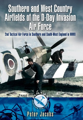 Southern and West Country Airfields of the D-Day Invasion: 2nd Tactical Air Force in Southern and...