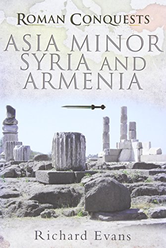 Roman Conquests : Asia Minor, Syria and Armenia