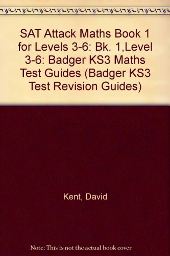SAT Attack Maths Book 1 for Levels 3-6: Badger KS3 Maths Test Guides: Bk. 1,Level 3-6 (Badger KS3 Test Revision Guides) (9781844244089) by David Kent