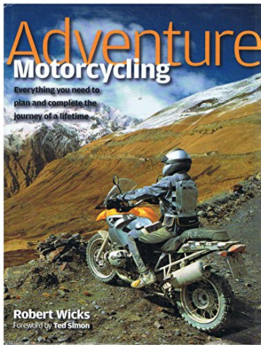 Imagen de archivo de Adventure Motorcycling: Everything You Need to Plan and Complete the Journey of a Lifetime a la venta por 2Vbooks