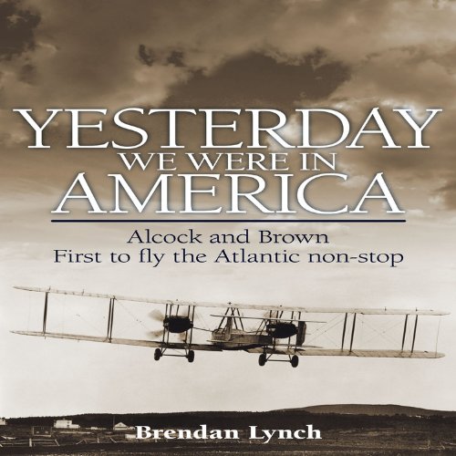 Beispielbild fr Yesterday We Were in America: Alcock and Brown - First to Fly the Atlantic Non-stop zum Verkauf von WorldofBooks