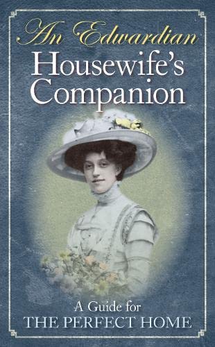 Stock image for An Edwardian Housewife's Companion: A Guide for the Perfect Home for sale by WorldofBooks
