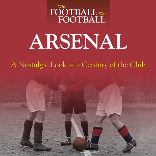 Stock image for When Football Was Football: Arsenal: A Nostalgic Look at a Century of the Club for sale by WorldofBooks