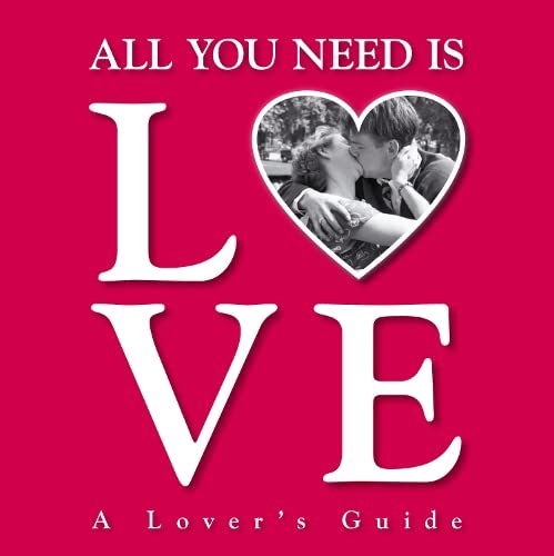 All You Need Is Love : A Lover's Guide